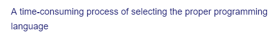 A time-consuming process of selecting the proper programming
language