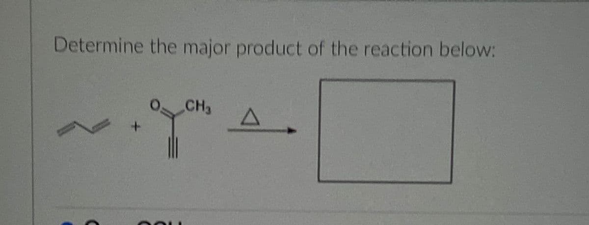 Determine the major product of the reaction below:
+
COU
CH3