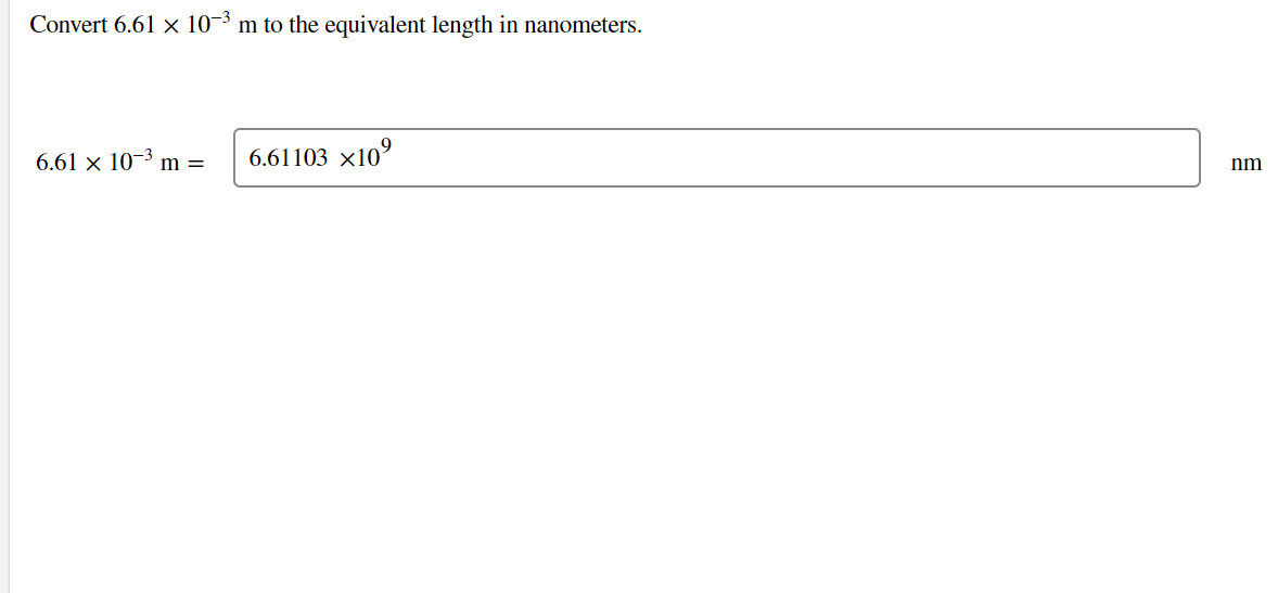 Convert 6.61 × 10-3 m to the equivalent length in nanometers.
6.61 × 10-3 m =
6.61103 x10°
nm
