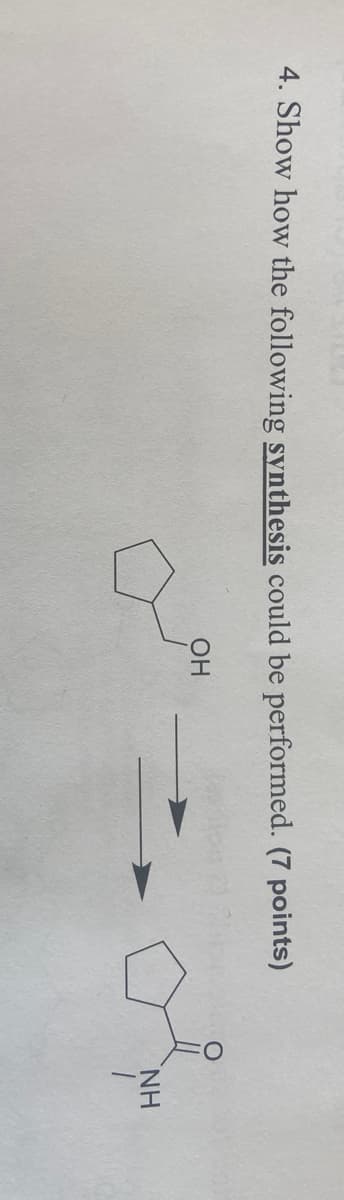 4. Show how the following synthesis could be performed. (7 points)
OH
NH