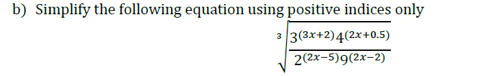 b) Simplify the following equation using positive indices only
3(3x+2)4(2x+0.5)
2(2x-5)9(2x-2)
3
