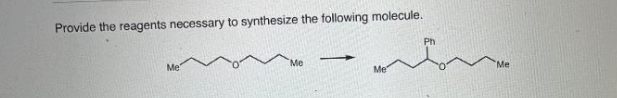 Provide the reagents necessary to synthesize the following molecule.
Ph
>
Me
Me
"Me
Me
