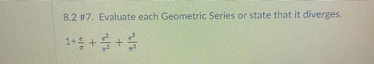 8.2 #7. Evaluate each Geometric Series or state that it diverges.
1+음
를 +를+ ~
