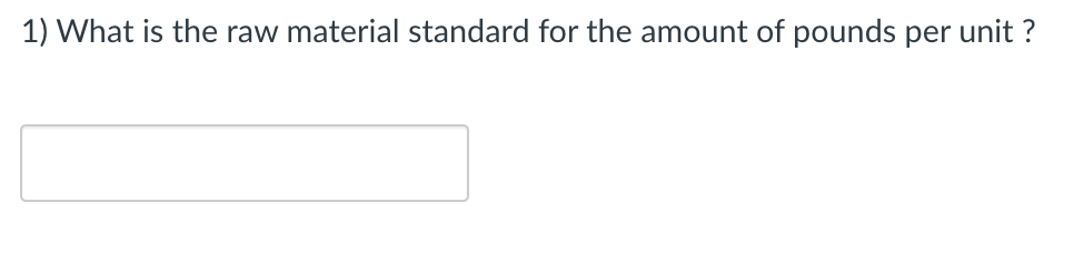 1) What is the raw material standard for the amount of pounds per unit ?
