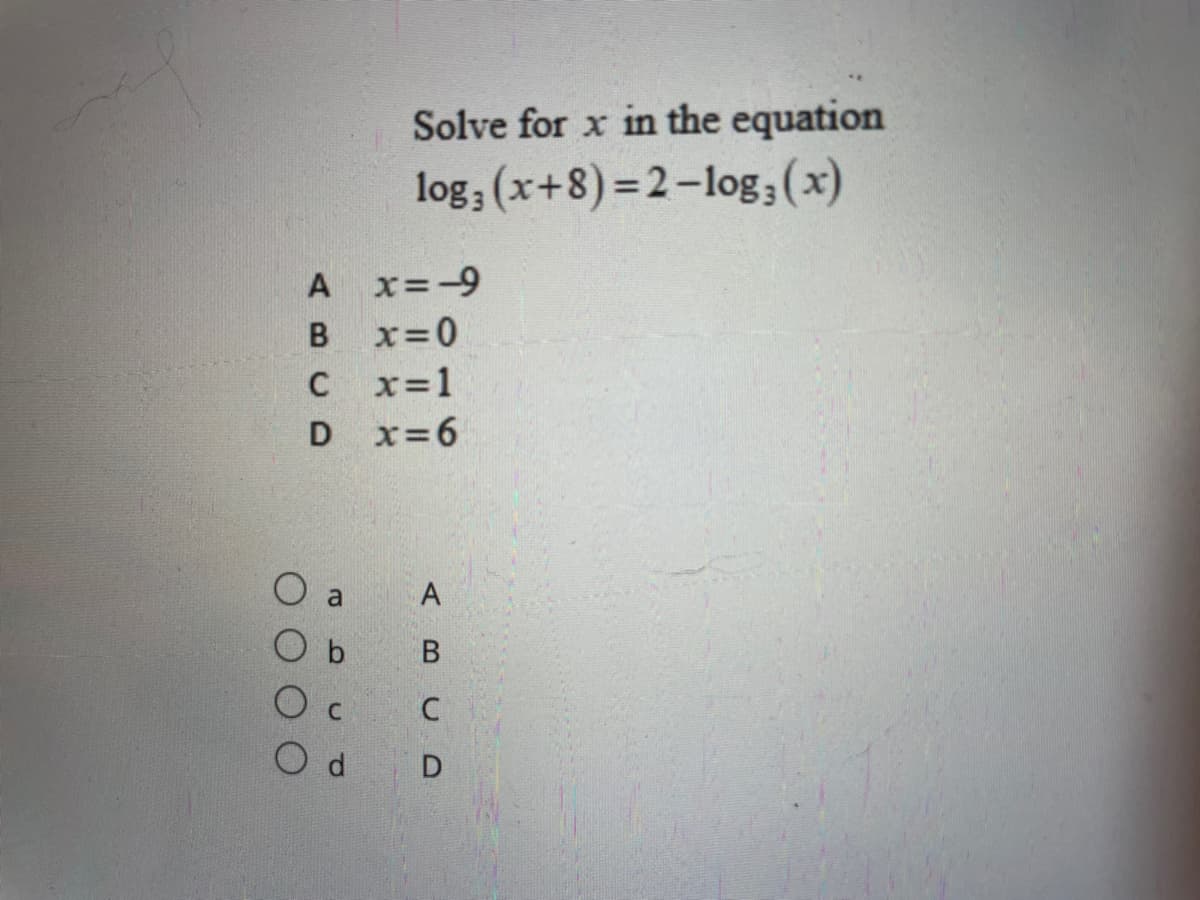 Solve for x in the equation
log; (x+8) =2-log;(x)
A x=-9
x=0
C x=1
D x=6
A
C
O d
