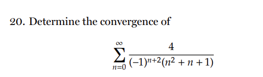 20. Determine the convergence of
4
(−1)n+2(n2 + n + 1)
Σ
n=0