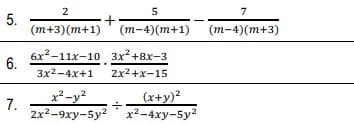 2
5
7
5.
(т+3)(m+1)
+
(т-4) (m+1)
(т-4)(m+3)
6х2-11х-10 Зх?+8х-3
6.
3x2-4х+1
2x2+х-15
(x+y)?
x²-y?
7.
2x2-9xy-5y2 x²-4xy-5y2
