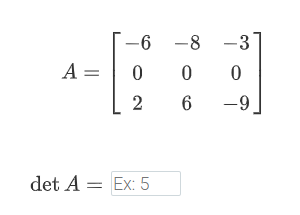 -6 -8
-3
A =
6
-9
det A = Ex: 5
