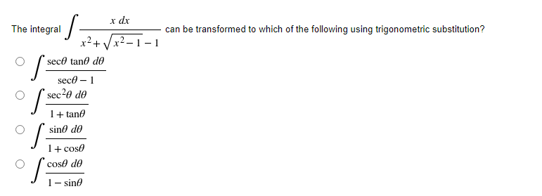 S-
x² +
seco tan de
sece - 1
sec²0 de
1+tano
sine de
1 + cose
cose dᎾ
1 - sino
The integral
[se
S
I cost
x dx
x²_
can be transformed to which of the following using trigonometric substitution?
1