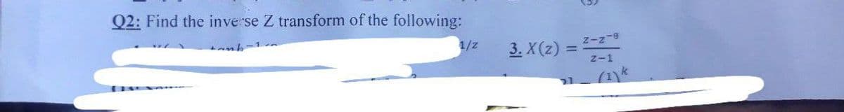 Q2: Find the inve se Z transform of the following:
1/z
z-z-8
3. X(2) =
2-1
