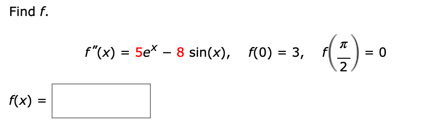 Find f.
() -.
f"(x) = 5ex – 8 sin(x), f(0) = 3,
= 0
2
%3D
f(x)
II
