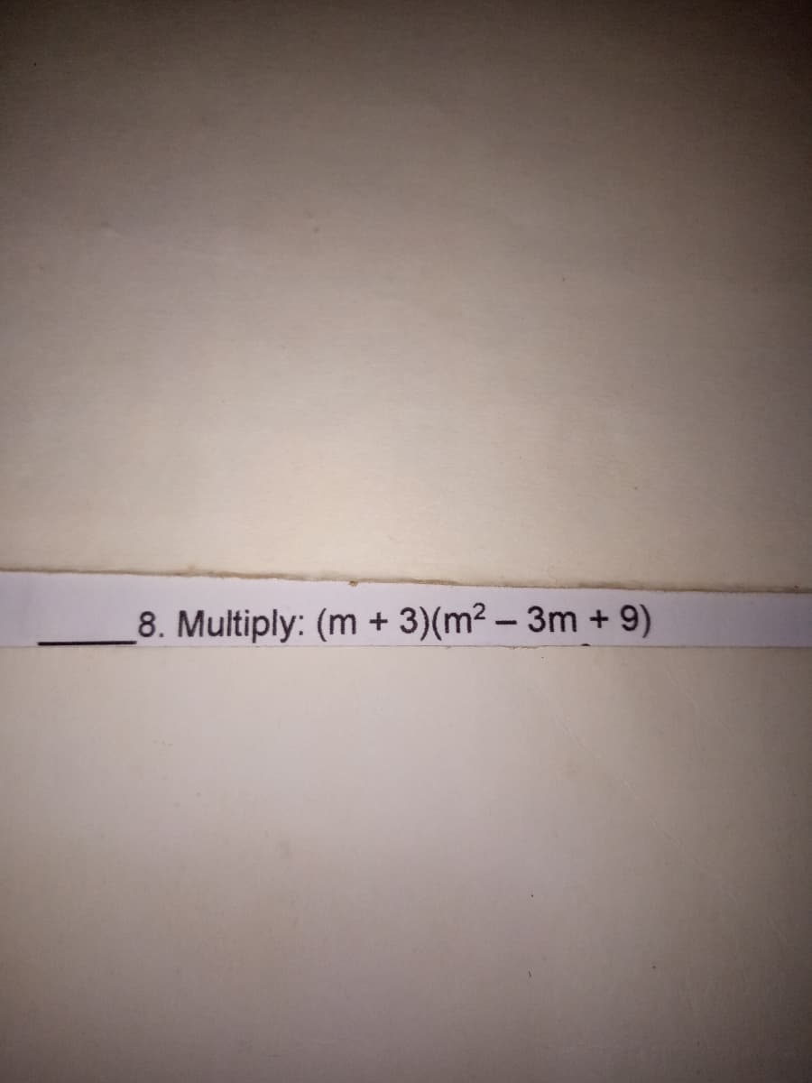 8. Multiply: (m + 3)(m² – 3m + 9)
-
