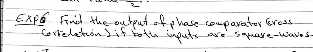 Expo Find the output of phase comparator Gross
Correleteón )iif both inputs
are
square-uwaves-
