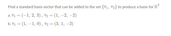 Find a standard basis vector that can be added to the set {V1, V2} to produce a basis for R
%3D
%3D
b. V1 = (1, –1, 0), v2 = (3, 1, –2)
