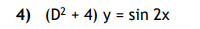 4) (D² + 4) y = sin 2x
