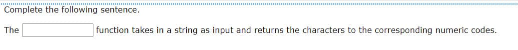 Complete the following sentence.
The
function takes in a string as input and returns the characters to the corresponding numeric codes.
