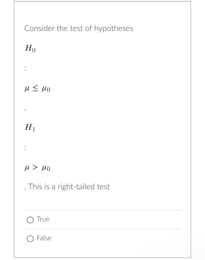 Consider the test of hypotheses
Но
:
u s MO
H1
µ > H0
. This is a right-tailed test
True
O False
