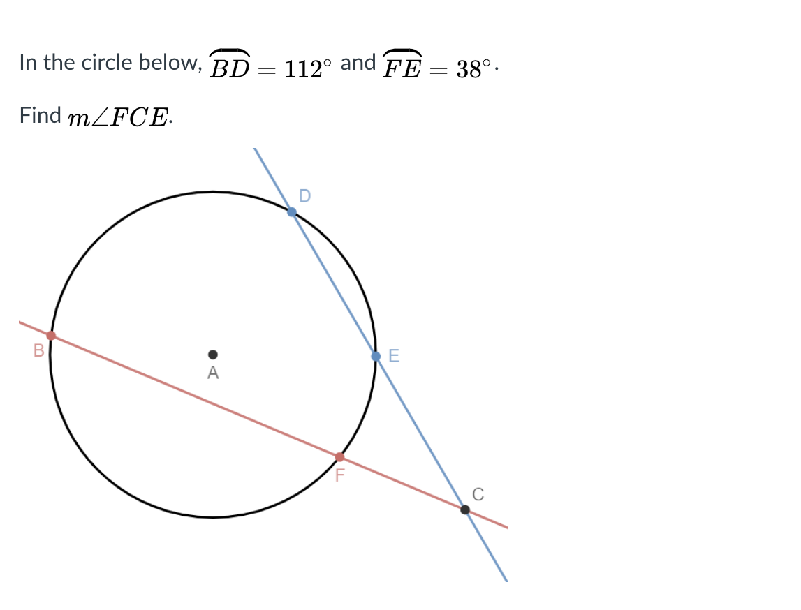 In the circle below, BD
112° and FE = 38°.
Find MLFCE.
E
A
