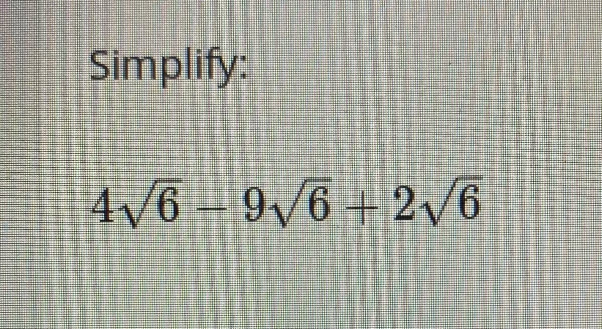 Simplify:
4/6 – 9/6 + 2v6
