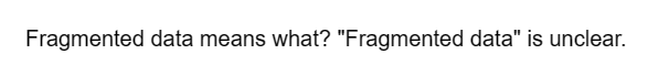 Fragmented data means what? "Fragmented data" is unclear.