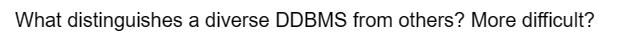 What distinguishes a diverse DDBMS from others? More difficult?