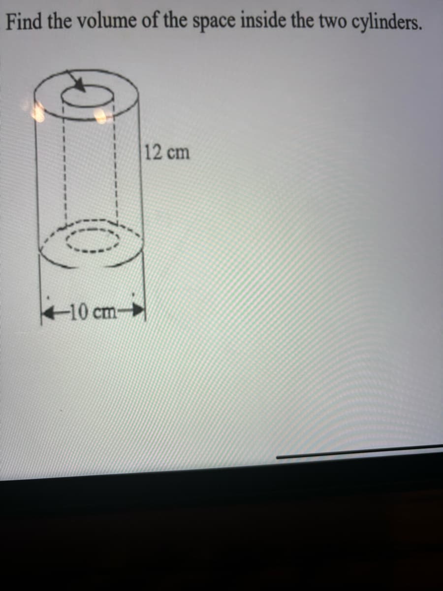 Find the volume of the space inside the two cylinders.
10 cm-
12 cm