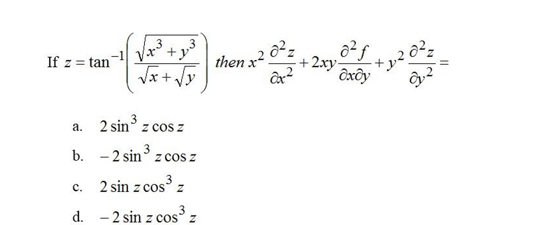 o z
then x?
.3
.3
If z = tan
2xy-
Ôxôy
+
Vx+Vy
2 sin.
3
z cos z
а.
b. -2 sin z cos z
2 sin z cos
с.
d. -2 sin z cos
