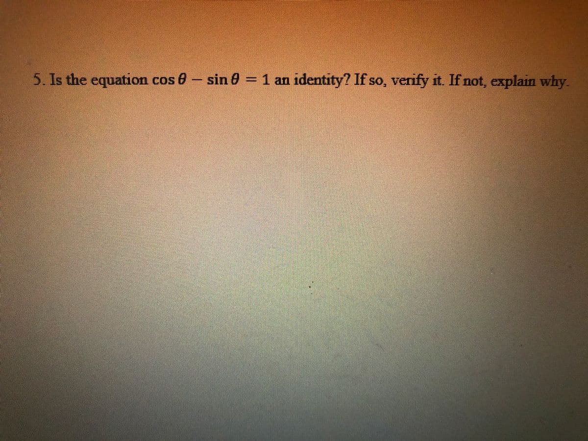 sin 0 = 1 an identity? If so, verify it. If not, explain why.
