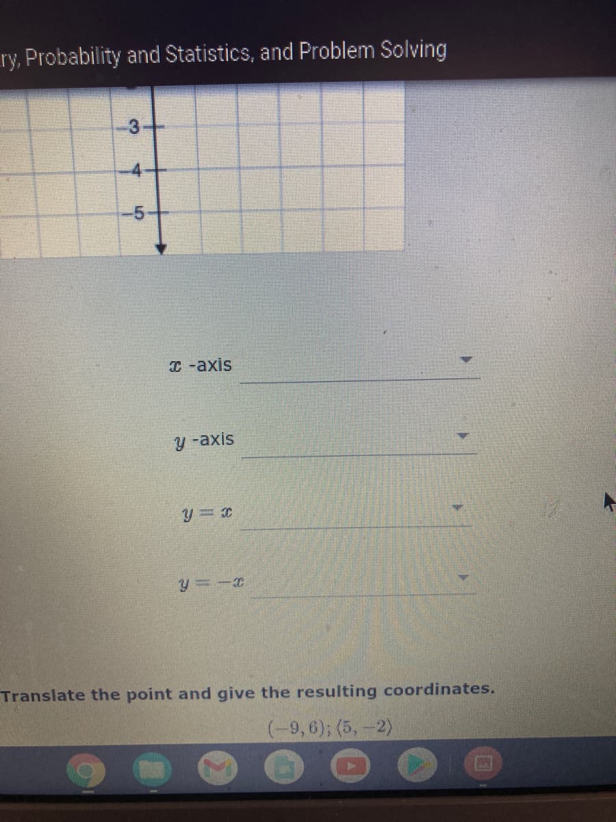 ry, Probability and Statistics, and Problem Solving
3
4-
C-axis
У -аxis
Translate the point and give the resulting coordinates.
(-9, 6); (5,-2)
5.
