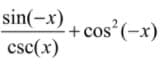 sin(-x) + cos²(-x)
csc(x)
