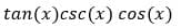 tan(x)csc(x) cos(x)
