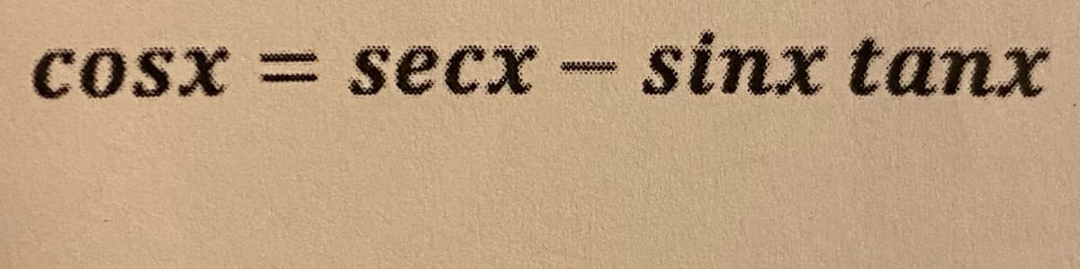 cosx = secx
x- sinx tanx
