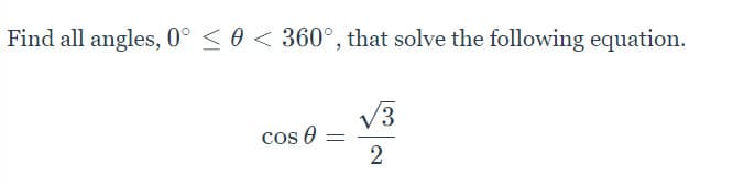 Find all angles, 0° < 0 < 360°, that solve the following equation.
V3
cos 0
