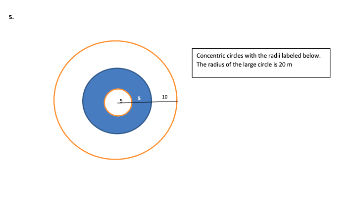 5.
Concentric circles with the radii labeled below.
The radius of the large circle is 20 m
10
