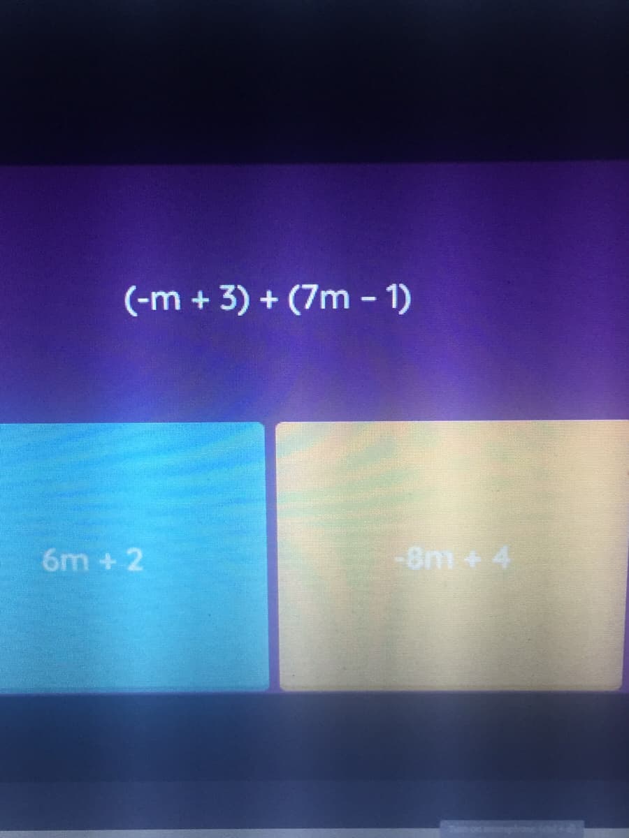 (-m + 3) + (7m - 1)
6m + 2
-8m+ 4
