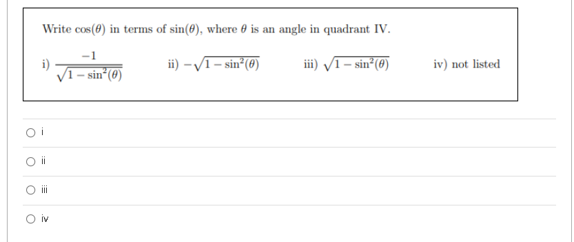 Write cos(0) in terms of sin(0), where 0 is an angle in quadrant IV.
-1
i)
V1- sin (0)
ii) –V1– sin°(0)
iii) V1- sin°(ø)
iv) not listed
O i
ii
O i
O iv
