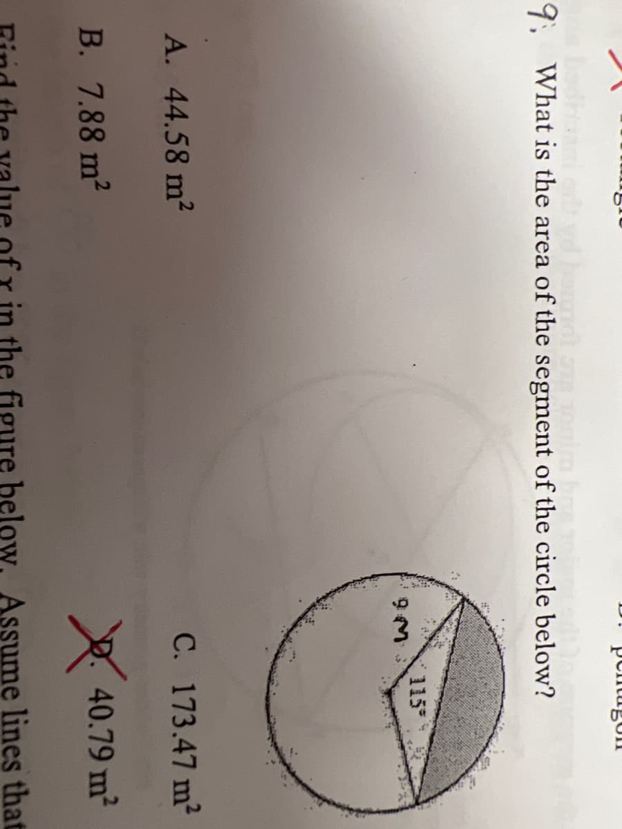 onim ho
9. What is the area of the segment of the circle below?
115
A. 44.58 m2
C. 173.47 m2
B. 7.88 m2
40.79 m2
the figure below. Assume lines that
