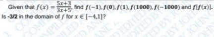 Is -3/2 in the domain of f for x € [-4,1]?
CO
5x+3
find f(-1).f(0)./(1),S(1000), /(-1000) and sis(x).
3x+5
COM
MPILE
2LEDA
DAN
DEDITED
DITED BY
EDBY
BY JOH
JOHN
