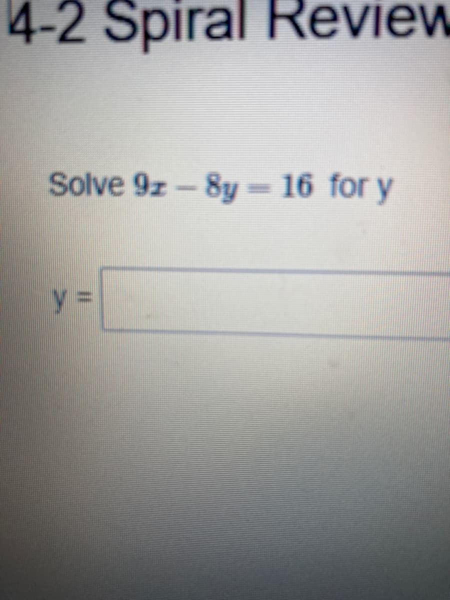 4-2 Spiral Review
Solve 9z-8y= 16 for y
y%3D
