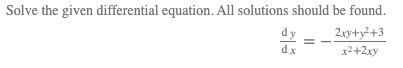 Solve the given differential equation. All solutions should be found.
2xy+y²+3
x2+2xy
