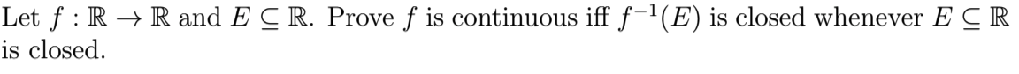 Let f : R → R and E CR. Prove f is continuous iff f-1(E) is closed whenever E CR
is closed.
