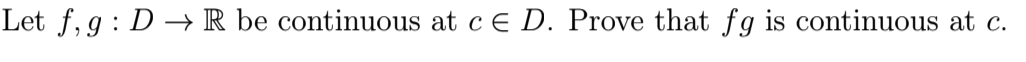 Let f, g : D → R be continuous at c E D. Prove that fg is continuous at c.
