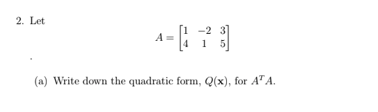 2. Let
A =
4
1
(a) Write down the quadratic form, Q(x), for ATA.
