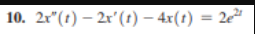10. 2r"(t) – 2r'(t) – 4x(1) = 2e
