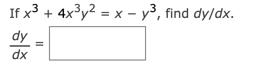 If x3 + 4x3y2 = x – y³, find dy/dx.
= X –
dy
dx
