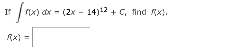 If
f(x) dx = (2x – 14)12 + C, find f(x).
-
f(x) =
