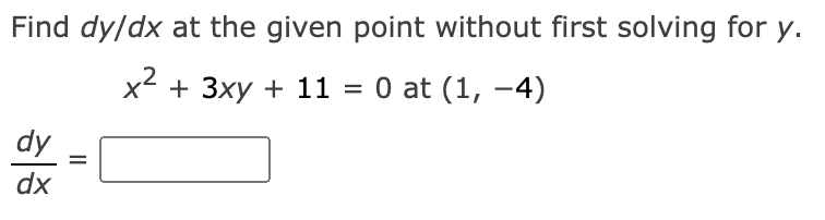 Find dy/dx at the given point without first solving for y.
x2 + 3xy + 11 = 0 at (1, –4)
dy
%3D
dx
