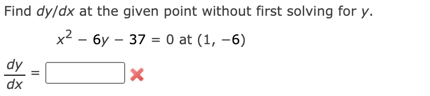 Find dy/dx at the given point without first solving for y.
x2 - 6y – 37 = 0 at (1, –6)
dy
dx
II
