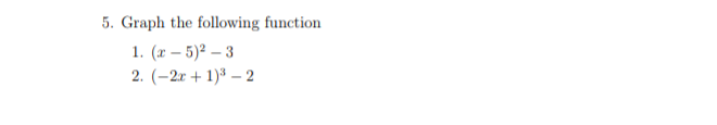 Graph the following function
1. (x – 5)² – 3
2. (–2r + 1)³ – 2
