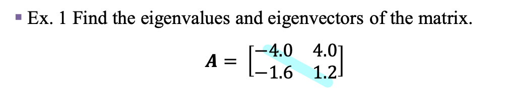 Ex. 1 Find the eigenvalues
A =
and eigenvectors of the matrix.
-4.0 4.01
-1.6 1.21